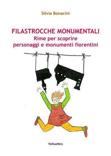 Filastrocche monumentali: Rime per scoprire personaggi e monumenti fiorentini